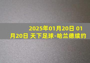 2025年01月20日 01月20日 天下足球-哈兰德续约